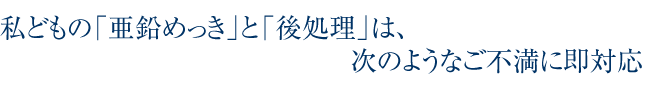 亜鉛めっきと後処理は、次のようなご不満に即対応